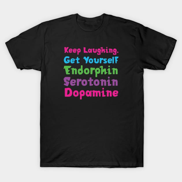 Keep Laughing. Get Yourself Endorphin Serotonin | Quotes | Black | Pink Blue Green Purple T-Shirt by Wintre2